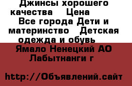 Джинсы хорошего качества. › Цена ­ 350 - Все города Дети и материнство » Детская одежда и обувь   . Ямало-Ненецкий АО,Лабытнанги г.